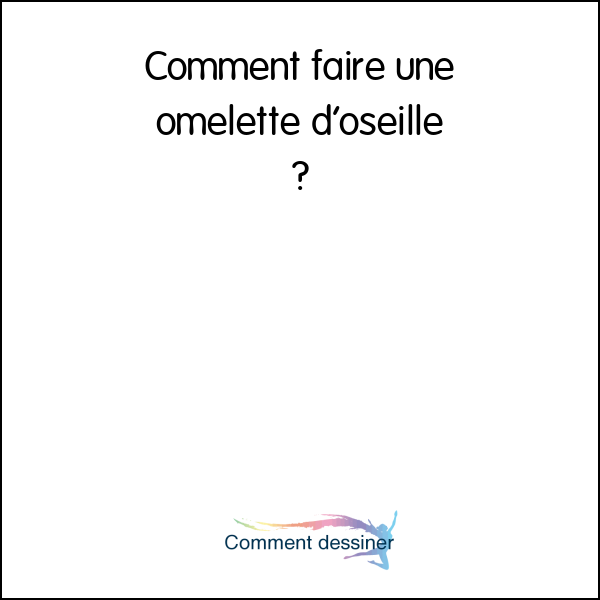 Comment faire une omelette d’oseille